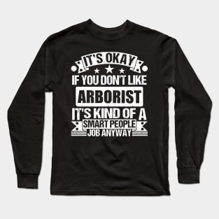 Arborist lover It's Okay If You Don't Like Arborist It's Kind Of A Smart People job Anyway Long Sleeve T-Shirt